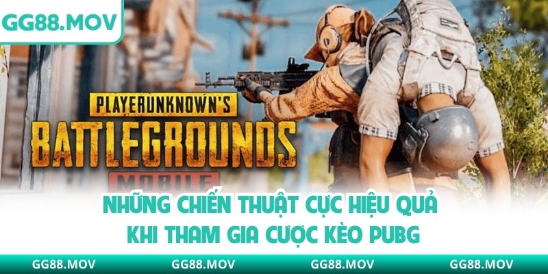 Những chiến thuật cực hiệu quả khi tham gia cược kèo PUBG