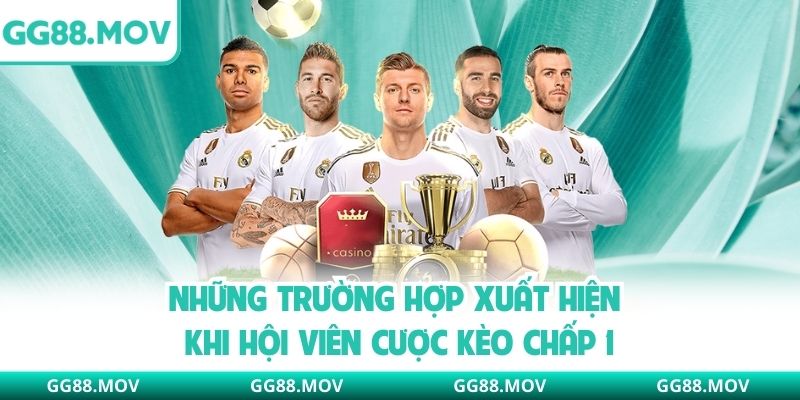Những trường hợp xuất hiện khi hội viên cược kèo chấp 1