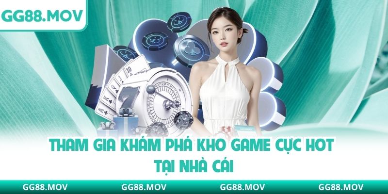 Tham gia khám phá kho game cực hot tại nhà cái